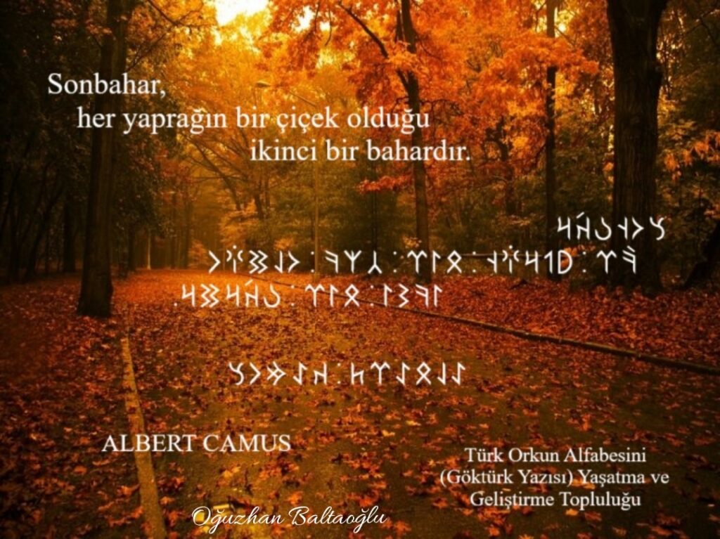 Sonbahar her yaprağın bir çiçek olduğu ikinci bir bahardır. Albert Camus. Göktürkçe, Köktürkçe, Orhun yazıları, güzel sözler. Anlamlı sözler. 
