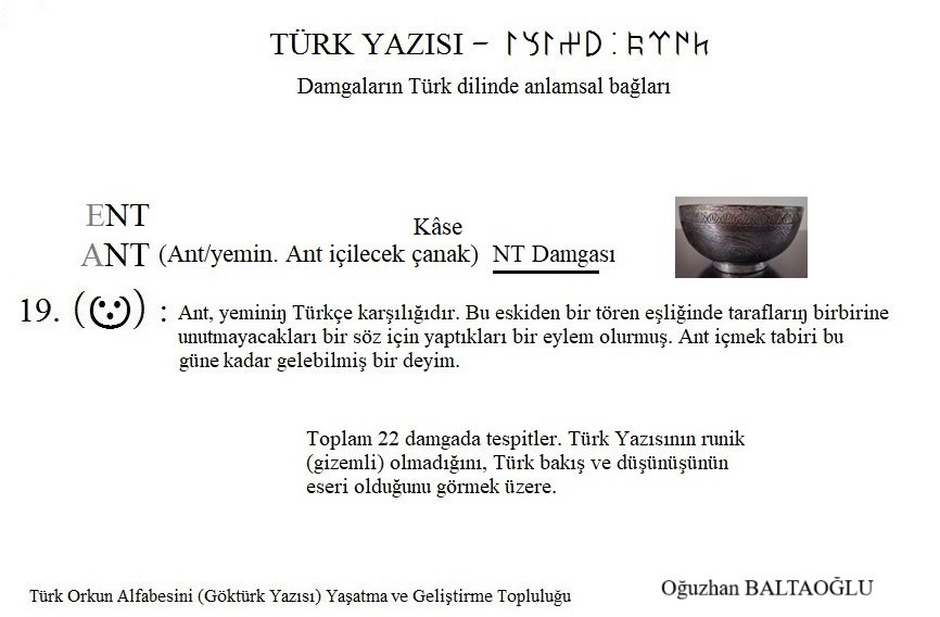 Orhun Alfabesinin Türk Kökeni. NT/ND (ANT - ENT) Damgası. Ant, and. Yemin. 2021. Damgaların Türk Dili'nde biçim - anlam bağı.  Orhun alfabesi, Göktürk alfabesi. Orhun yazıtları, Göktürk Yazıtları. Runik, runic. Açıklamalar.
